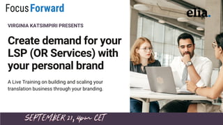 Create demand for your
LSP (OR Services) with
your personal brand
VIRGINIA KATSIMPIRI PRESENTS
A Live Training on building and scaling your
translation business through your branding.
SEPTEMBER 21,
SEPTEMBER 21,
SEPTEMBER 21, 4pm CET
4pm CET
4pm CET
 
