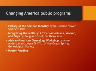 local partners 
Changing America exhibition & Created Equal film series 
• Southern Miss Gulf Coast Libraries 
• Evelyn Ga...