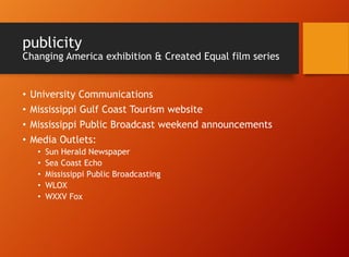 overview 
Changing America exhibition & Created Equal film series 
• Mistakes 
• Time 
• Other programs in the community 
...