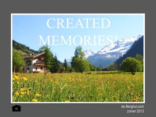 CREATED
MEMORIES!
de Berghut.com
zomer 2013
 