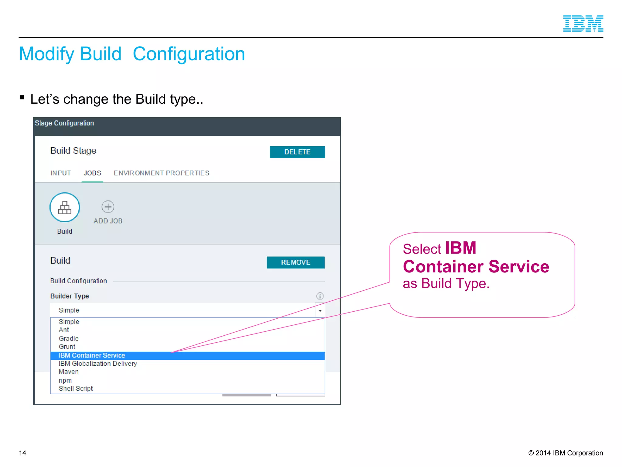 © 2014 IBM Corporation
Modify Build Configuration
14
 Let’s change the Build type..
Select IBM
Container Service
as Build Type.
 