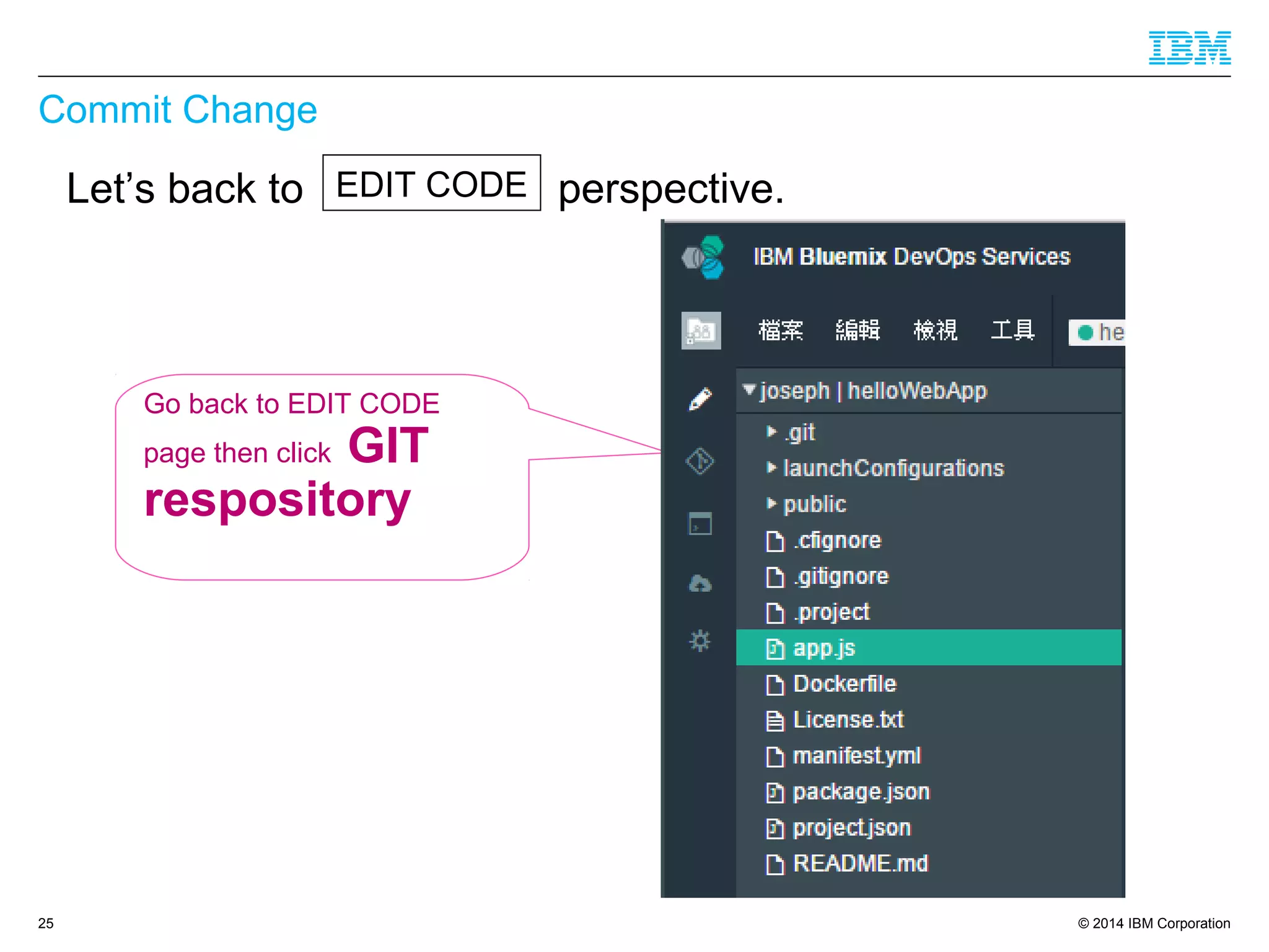 © 2014 IBM Corporation
Commit Change
25
Go back to EDIT CODE
page then click GIT
respository
Let’s back to EDIT CODE perspective.EDIT CODE
 