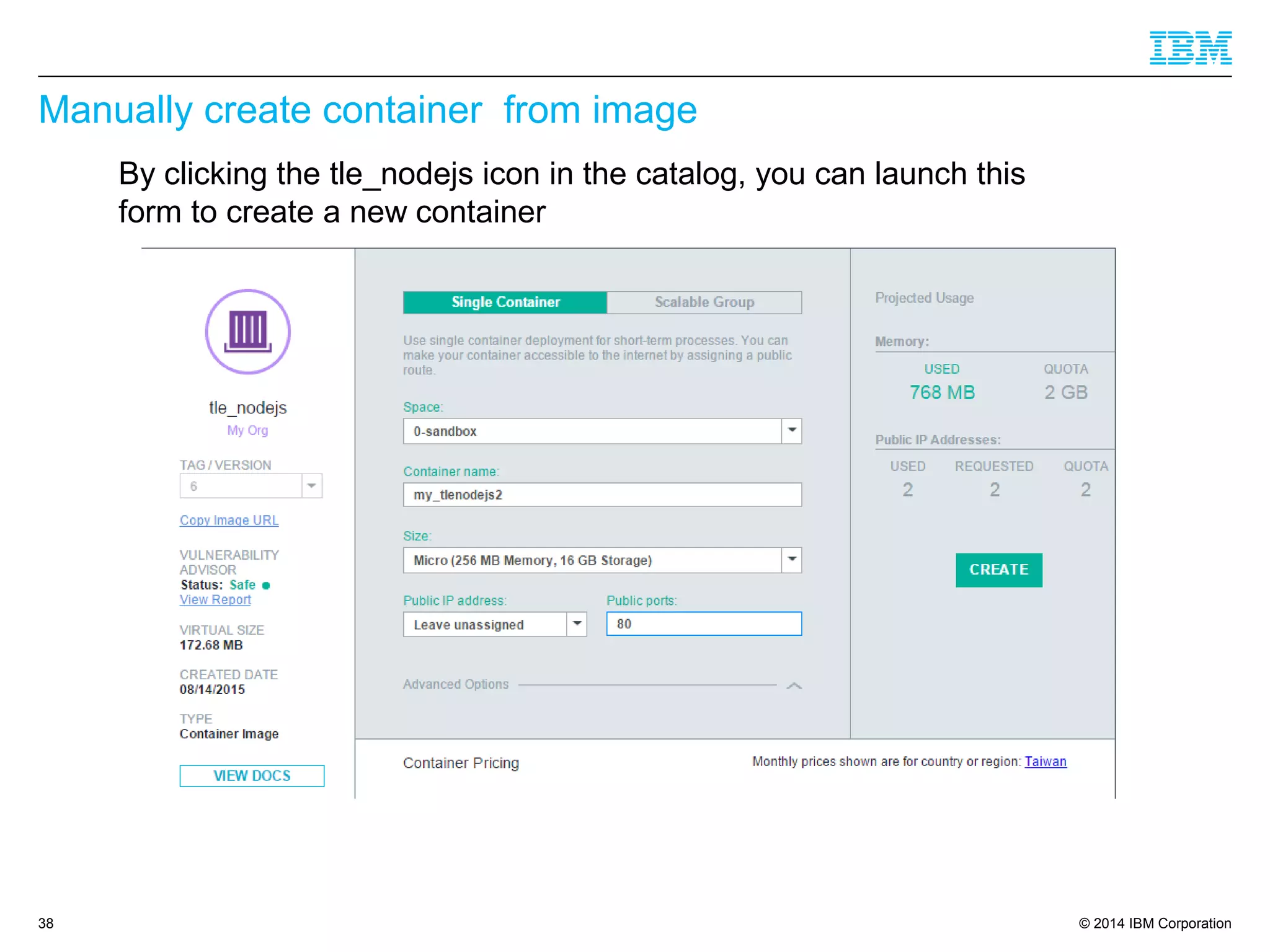 © 2014 IBM Corporation
Manually create container from image
38
By clicking the tle_nodejs icon in the catalog, you can launch this
form to create a new container
 