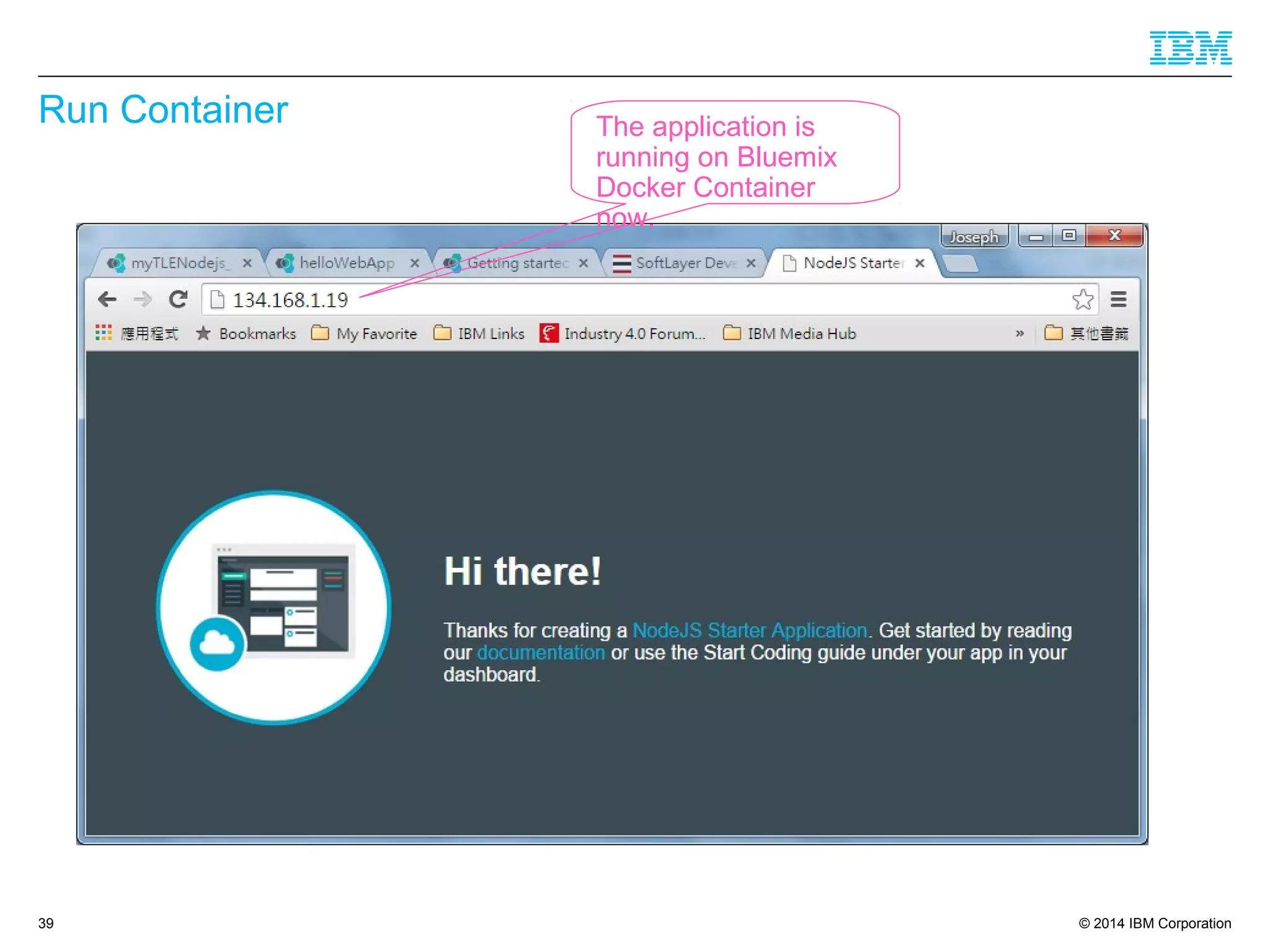 © 2014 IBM Corporation
Run Container
39
The application is
running on Bluemix
Docker Container
now.
 
