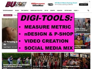 7CONVERGENCE IS DEAD, AND BUnow LIVES ON!
DIGI-TOOLS:
• MEASURE METRIC
• nDESIGN & P-SHOP
• VIDEO CREATION
• SOCIAL MEDIA MIX
 