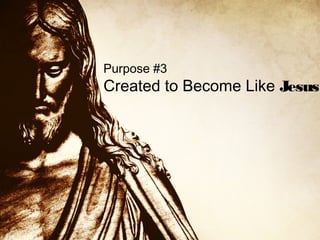 Purpose #3

Created to Become Like Jesus

 