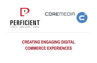 CREATING ENGAGING DIGITAL
COMMERCE EXPERIENCES
 