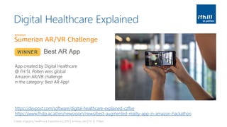 Digital Healthcare Explained
Create engaging Healthcare Experiences | 2019 | Andreas Jakl | FH St. Pölten
App created by Digital Healthcare
@ FH St. Pölten wins global
Amazon AR/VR challenge
in the category: Best AR App!
https://devpost.com/software/digital-healthcare-explained-czflve
https://www.fhstp.ac.at/en/newsroom/news/best-augmented-reality-app-in-amazon-hackathon
 