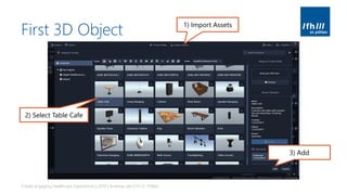 First 3D Object
Create engaging Healthcare Experiences | 2019 | Andreas Jakl | FH St. Pölten
1) Import Assets
2) Select Table Cafe
3) Add
 