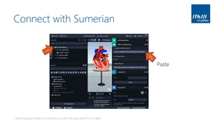 Connect with Sumerian
Create engaging Healthcare Experiences | 2019 | Andreas Jakl | FH St. Pölten
Paste
 