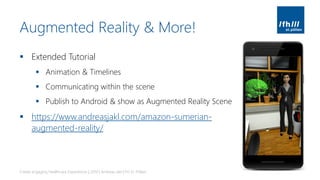 Augmented Reality & More!
▪ Extended Tutorial
▪ Animation & Timelines
▪ Communicating within the scene
▪ Publish to Android & show as Augmented Reality Scene
▪ https://www.andreasjakl.com/amazon-sumerian-
augmented-reality/
Create engaging Healthcare Experiences | 2019 | Andreas Jakl | FH St. Pölten
 