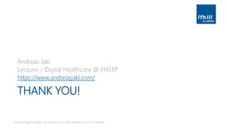 THANK YOU!
Andreas Jakl
Lecturer / Digital Healthcare @ FHSTP
https://www.andreasjakl.com/
Create engaging Healthcare Experiences | 2019 | Andreas Jakl | FH St. Pölten
 