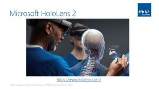 Microsoft HoloLens 2
Create engaging Healthcare Experiences | 2019 | Andreas Jakl | FH St. Pölten
https://www.hololens.com/
 