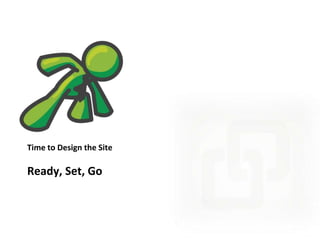 Time to Design the Site

Ready, Set, Go

 