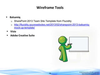Wireframe Tools
 Balsamiq



SharePoint 2013 Team Site Template from Flucidity
http://flucidity.azurewebsites.net/2013/02/sharepoint-2013-balsamiqmock-up-template/

 Visio
 Adobe Creative Suite

26

© DEVintersection. All rights reserved.
http://www.DEVintersection.com

 