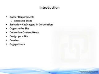 Introduction
 Gather Requirements









What kind of site

Scenario – CatDragged In Corporation
Organize the Site
Determine Content Needs
Design your Site
Develop
Engage Users

3

© DEVintersection. All rights reserved.
http://www.DEVintersection.com

 