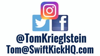 Tom@SwiftKickHQ.com
@TomKrieglstein
 