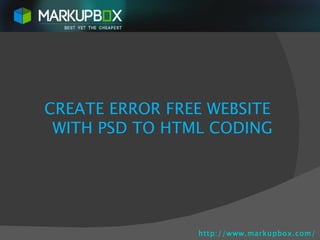 CREATE ERROR FREE WEBSITE   WITH PSD TO HTML CODING http://www.markupbox.com / 