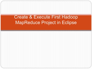 Create & Execute First Hadoop
MapReduce Project in Eclipse
 