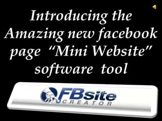 Introducing the
Amazing new facebook
 page “Mini Website”
    software tool
 