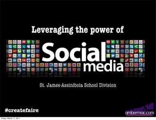 Leveraging the power of




                           St. James-Assiniboia School Division



    #createfaire
Friday, March 11, 2011
 