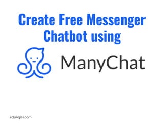 edurojas.com
Create Free Messenger
Chatbot using
 