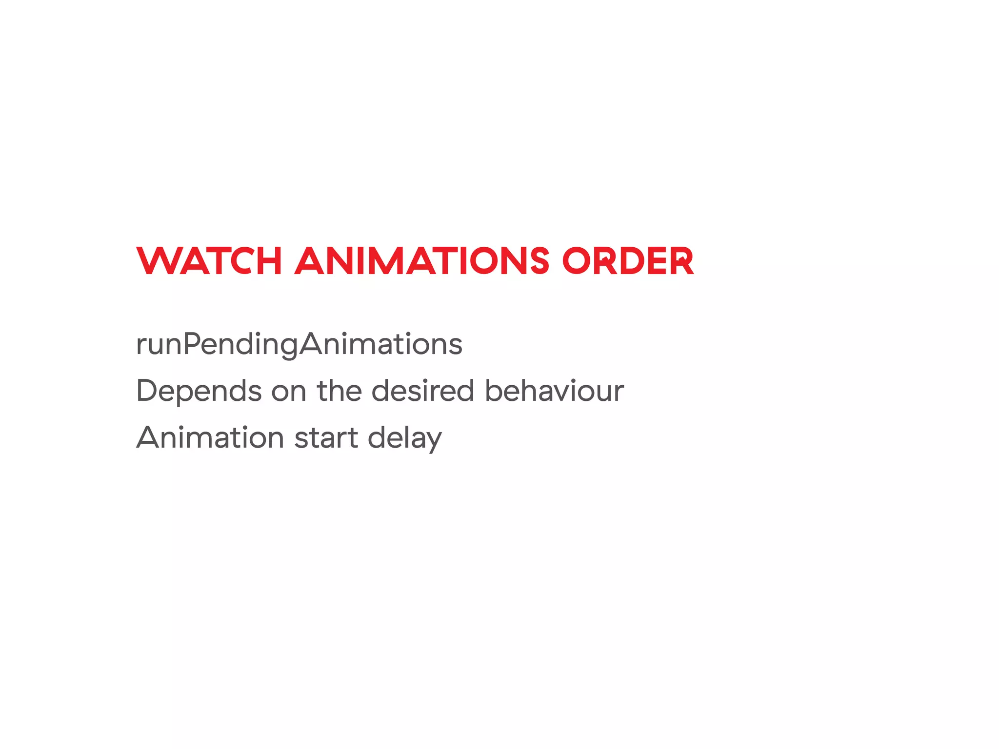 WATCH ANIMATIONS ORDER
runPendingAnimations
Depends on the desired behaviour
Animation start delay