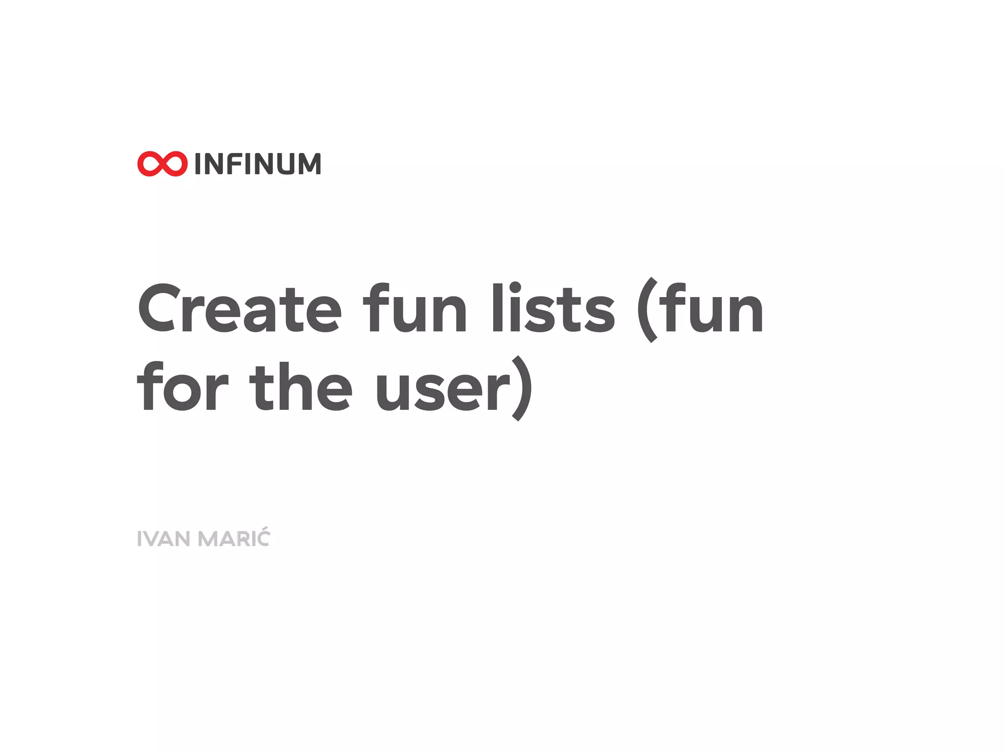 Create fun lists (fun
for the user)
IVAN MARIĆ