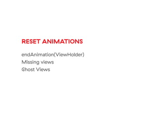 RESET ANIMATIONS
endAnimation(ViewHolder)
Missing views
Ghost Views
 