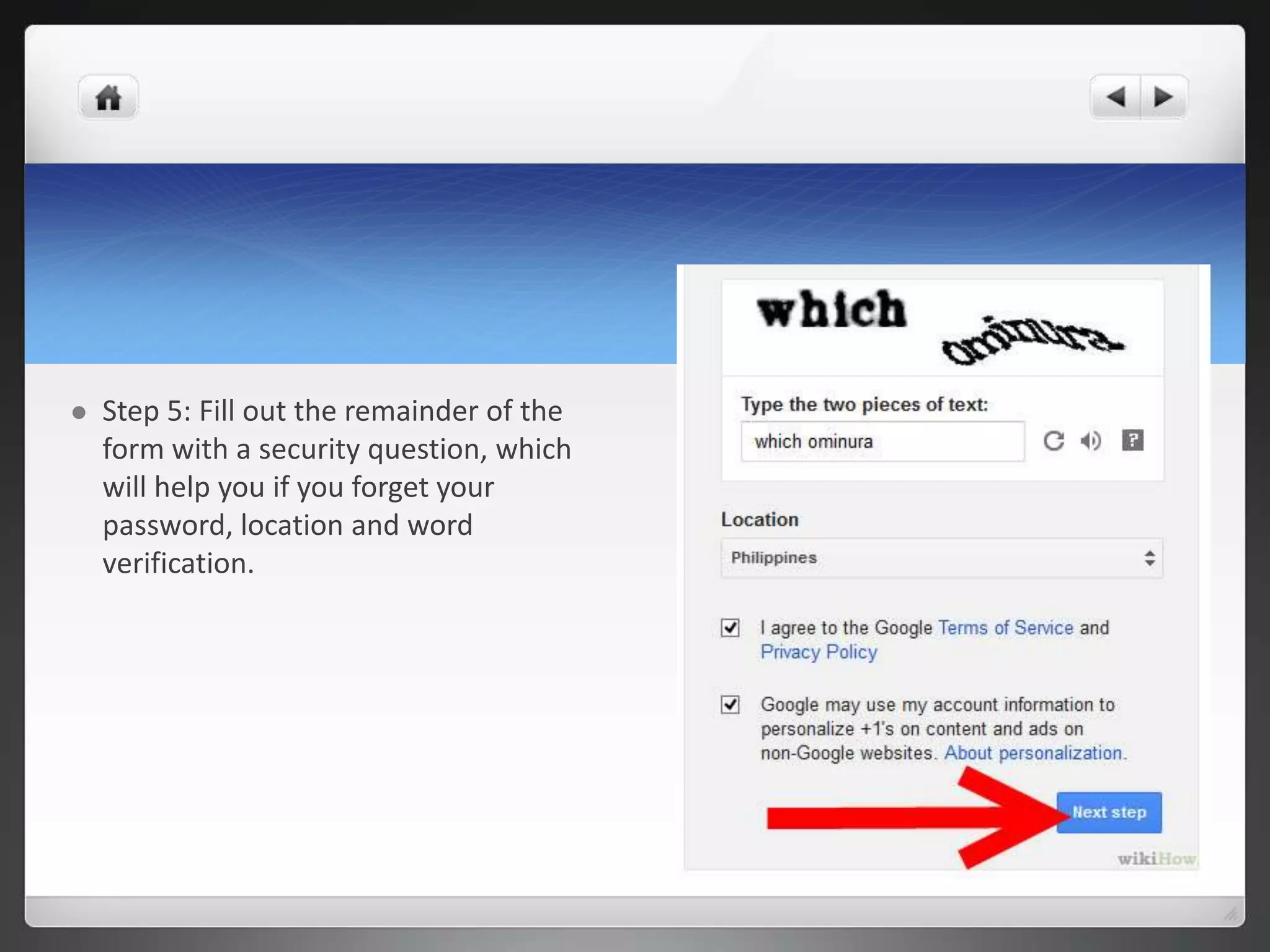  Step 5: Fill out the remainder of the
form with a security question, which
will help you if you forget your
password, location and word
verification.
 