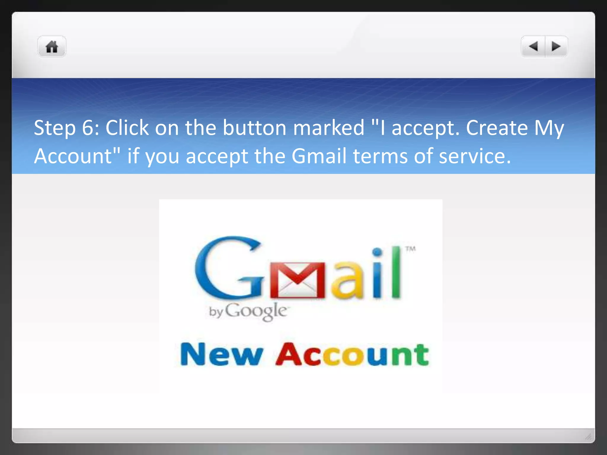 Step 6: Click on the button marked "I accept. Create My
Account" if you accept the Gmail terms of service.
 