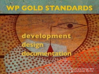 development
design
documentation
WP GOLD STANDARDS
WordCamp Chicago 2013
@GloriaAntonelli #WCCHI
 