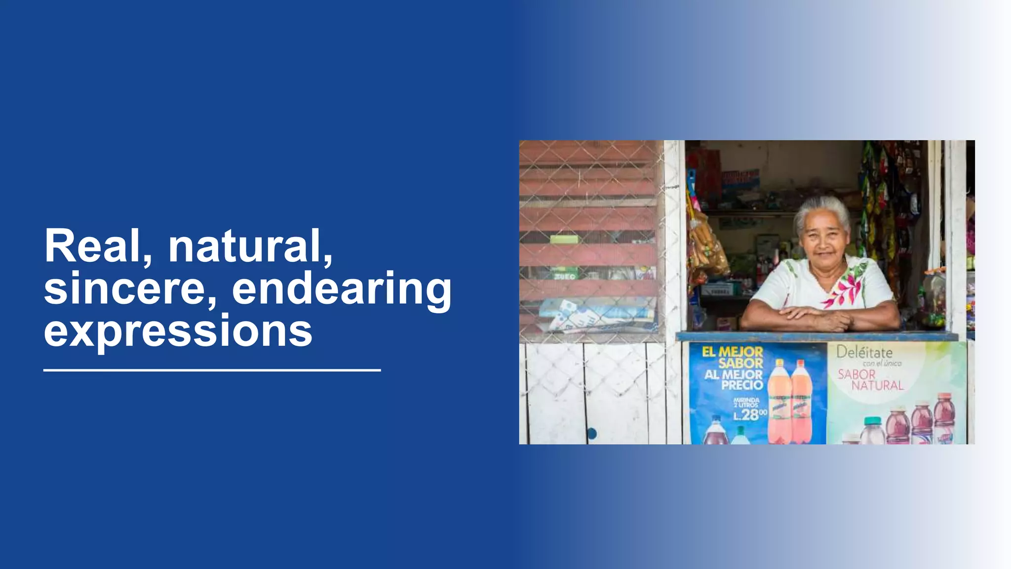 Real, natural,
sincere, endearing
expressions
 