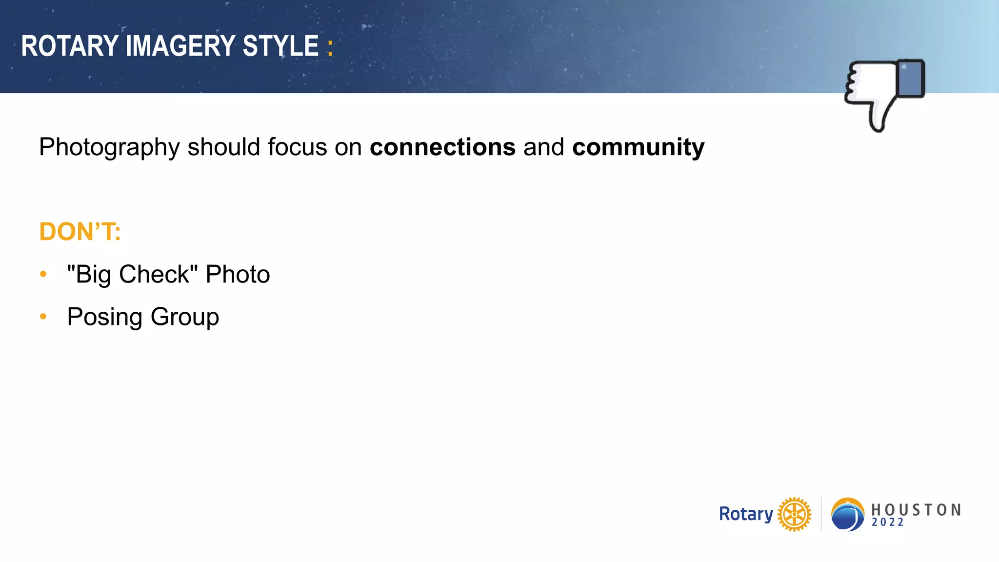 ROTARY IMAGERY STYLE :
Photography should focus on connections and community
DON’T:
• "Big Check" Photo
• Posing Group
 