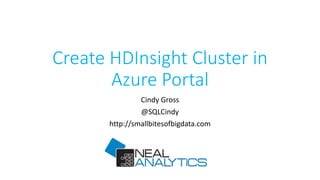 Create HDInsight Cluster in
Azure Portal
Cindy Gross
@SQLCindy
http://smallbitesofbigdata.com
 