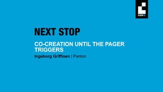CO-CREATION UNTIL THE PAGER
TRIGGERS
Ingeborg Griffioen | Panton
 