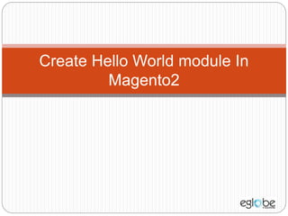Create Hello World module In
Magento2
 