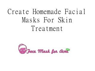 Create Homemade Facial
Masks For Skin
Treatment
 