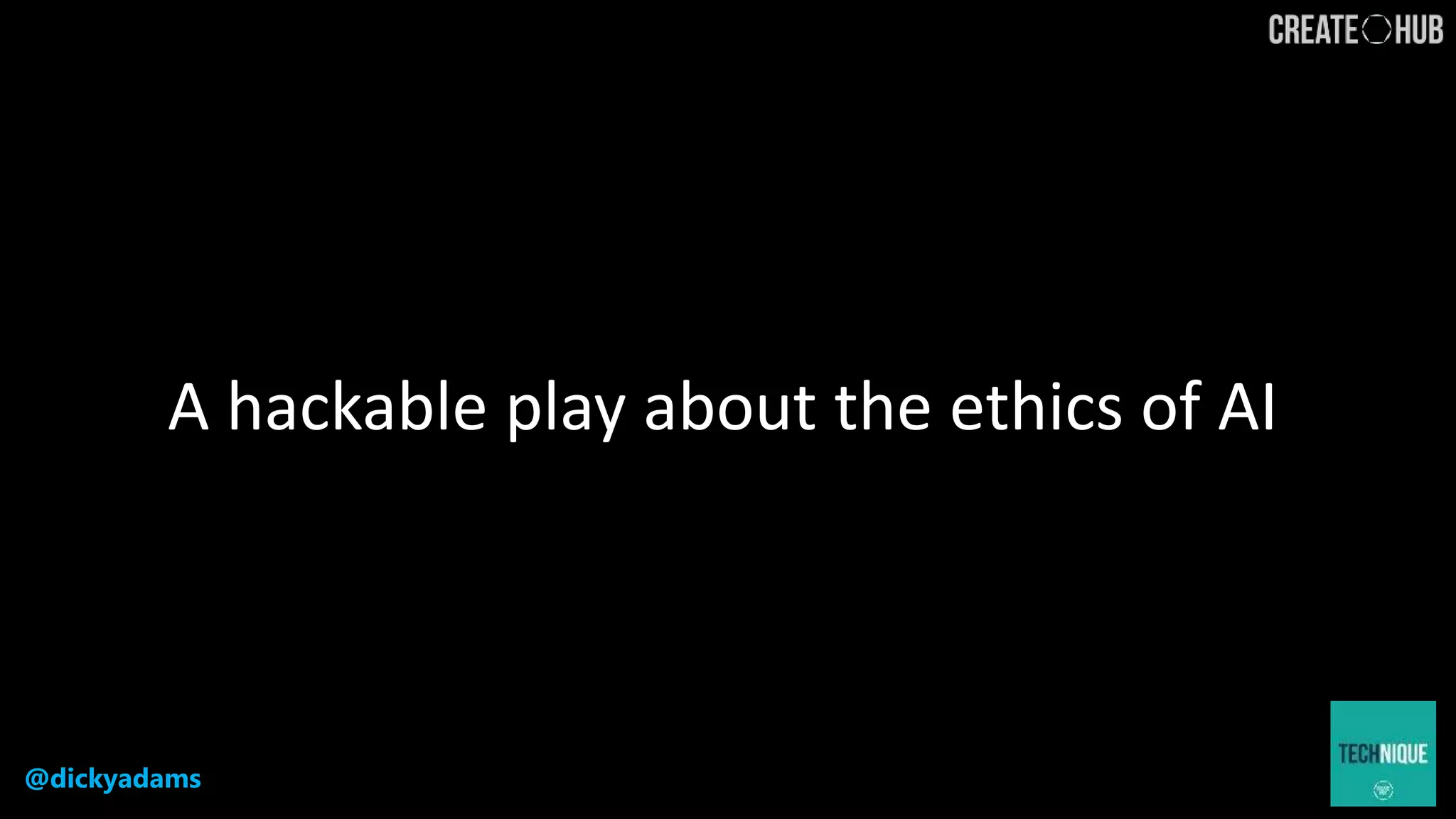 @dickyadams
A hackable play about the ethics of AI
 