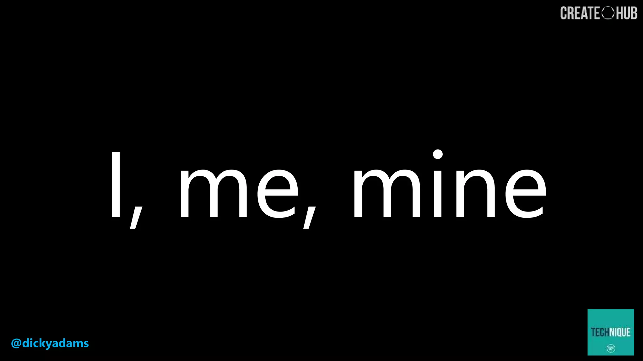 @dickyadams
I, me, mine
 