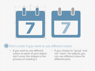 Don’t union if you want to use different colors 
12 
 
If you want to use different colors on parts of your object, don’t...