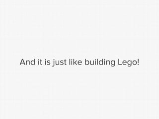 And it is just like building Lego!  