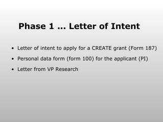 Phase 1 ... Letter of Intent Letter of intent to apply for a CREATE grant (Form 187) Personal data form (form 100) for the applicant (PI) Letter from VP Research 