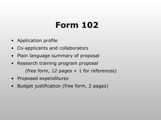 Form 102 Application profile  Co-applicants and collaborators Plain language summary of proposal Research training program proposal  (free form, 12 pages + 1 for references) Proposed expenditures Budget justification (free form, 2 pages) 