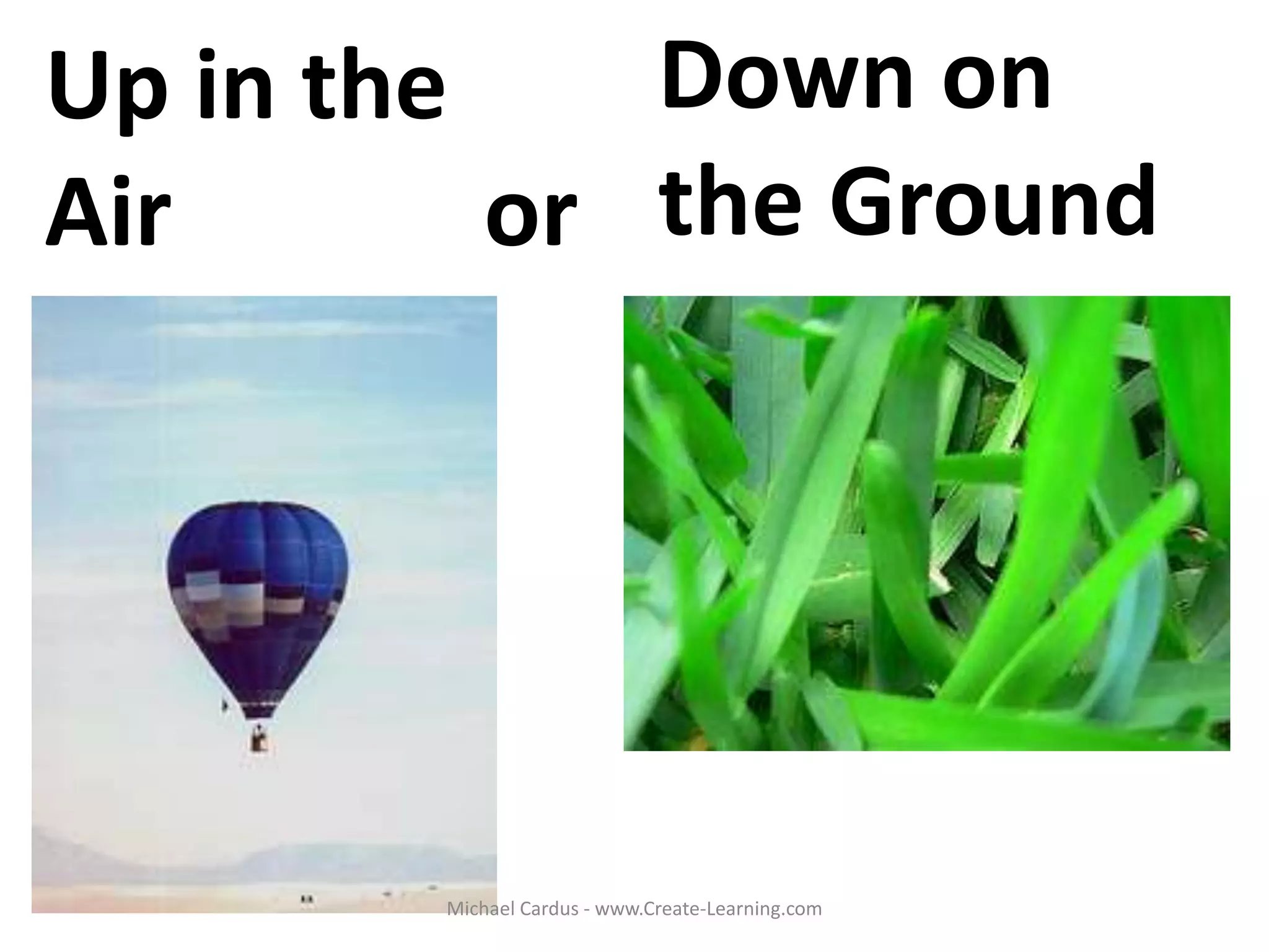 Up in the
Air or
Down on
the Ground
Michael Cardus - www.Create-Learning.com
 