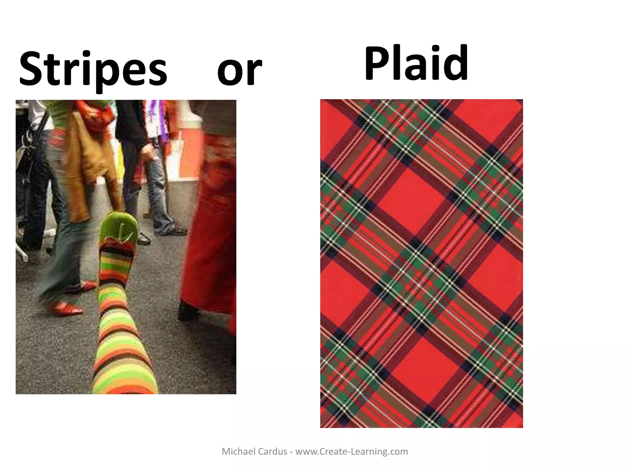 Stripes or Plaid
Michael Cardus - www.Create-Learning.com
 