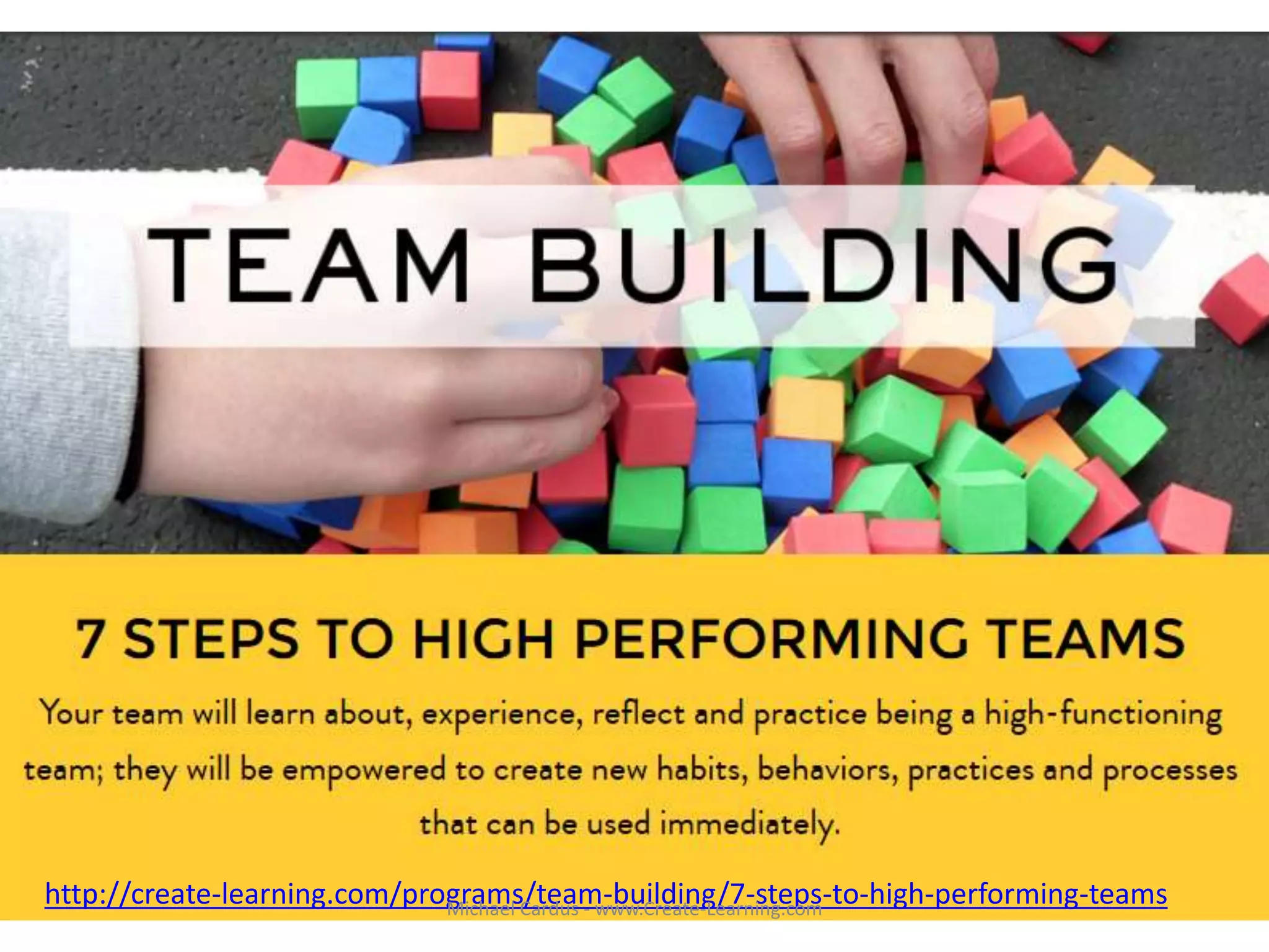 http://create-learning.com/programs/team-building/7-steps-to-high-performing-teamsMichael Cardus - www.Create-Learning.com
 