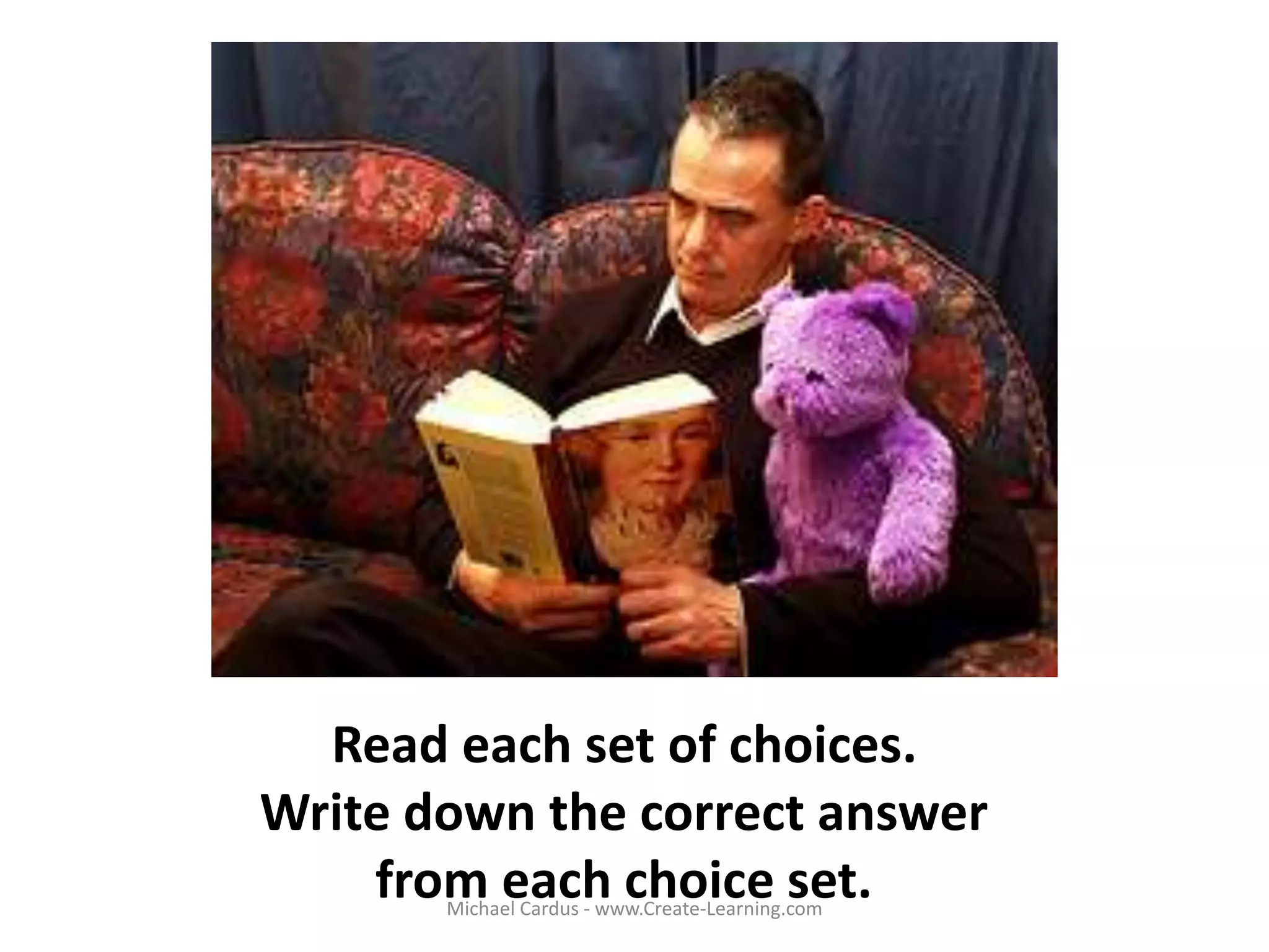 Read each set of choices.
Write down the correct answer
from each choice set.Michael Cardus - www.Create-Learning.com
 