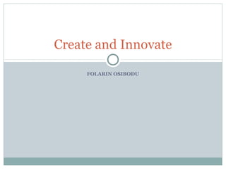 FOLARIN OSIBODU
Create and Innovate
 