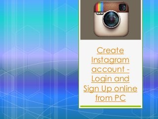 Create
Instagram
account -
Login and
Sign Up online
from PC
 